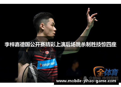 李梓嘉德国公开赛精彩上演后场跳杀制胜技惊四座