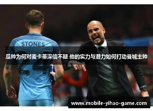 瓜帅为何对麦卡蒂深信不疑 他的实力与潜力如何打动曼城主帅