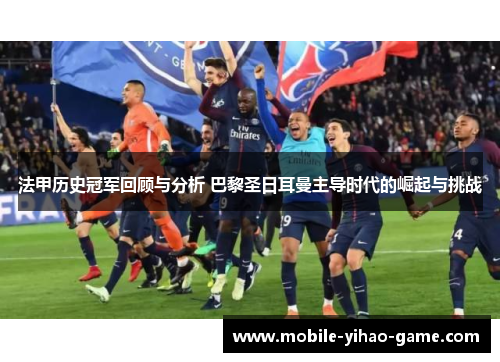 法甲历史冠军回顾与分析 巴黎圣日耳曼主导时代的崛起与挑战