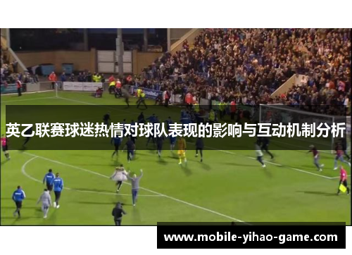 英乙联赛球迷热情对球队表现的影响与互动机制分析