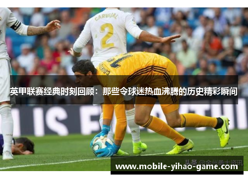 英甲联赛经典时刻回顾：那些令球迷热血沸腾的历史精彩瞬间